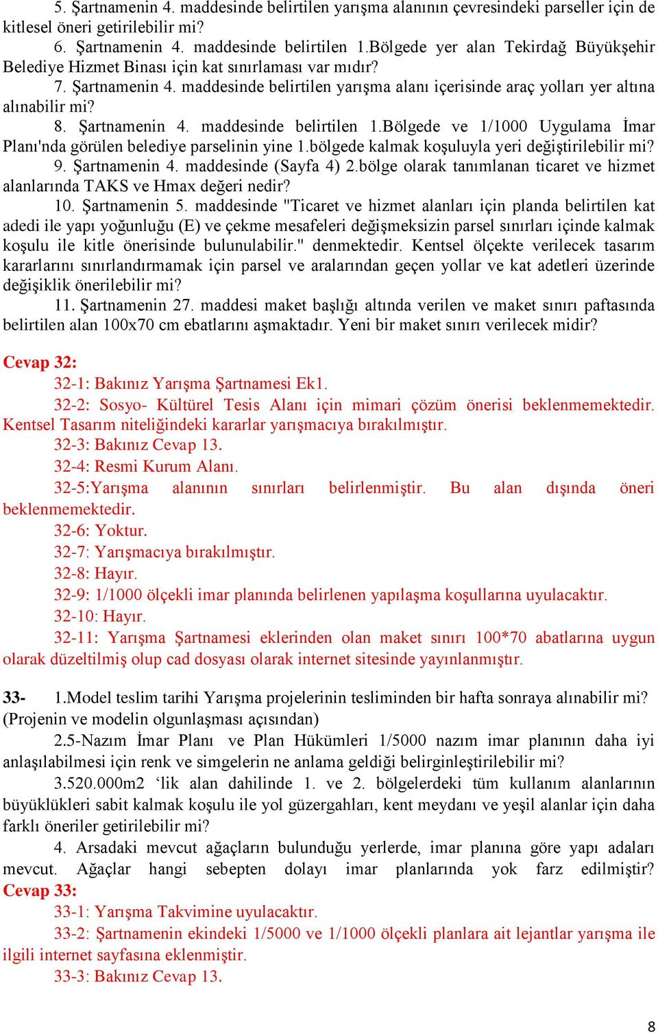 Şartnamenin 4. maddesinde belirtilen 1.Bölgede ve 1/1000 Uygulama İmar Planı'nda görülen belediye parselinin yine 1.bölgede kalmak koşuluyla yeri değiştirilebilir mi? 9. Şartnamenin 4.