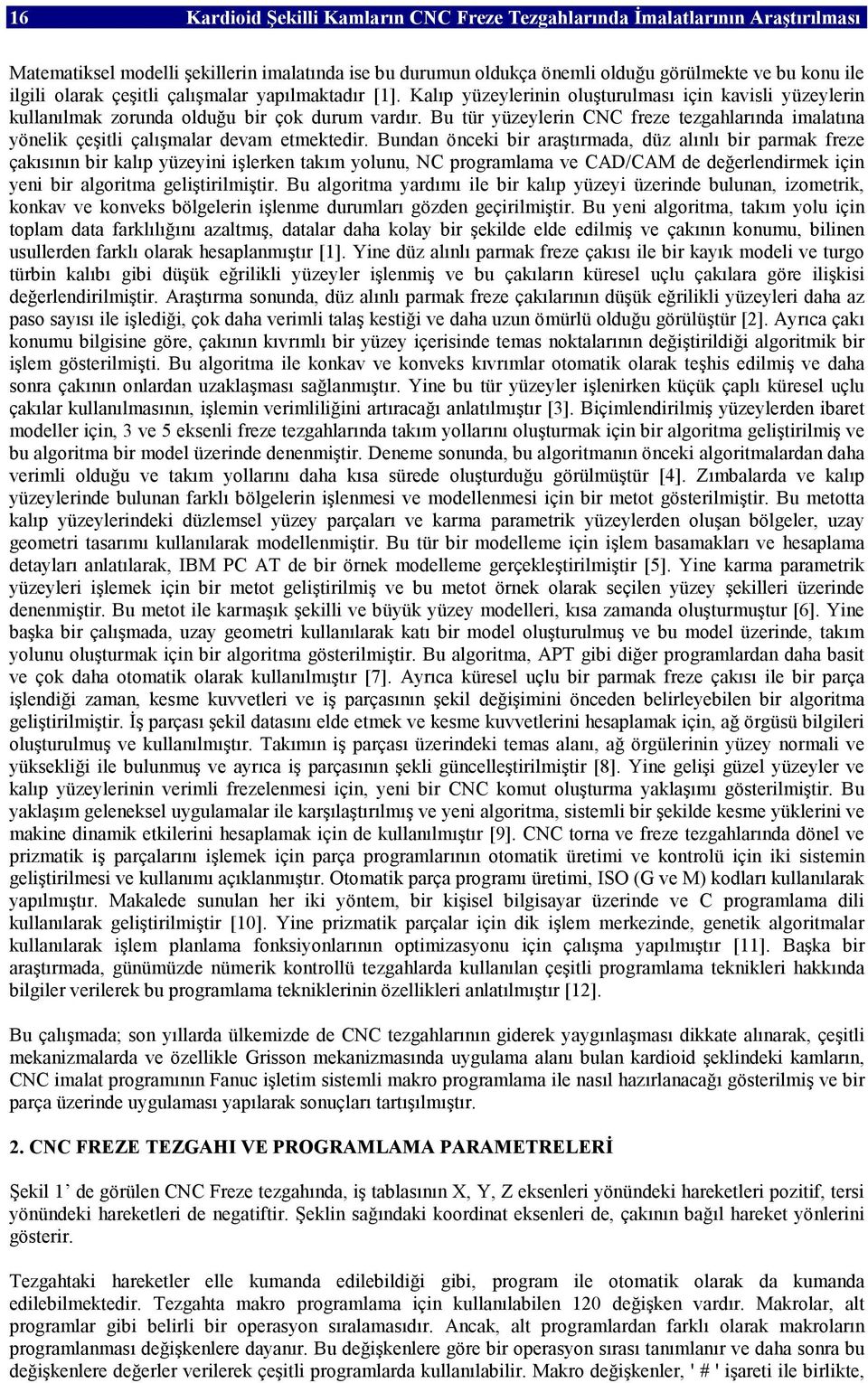 Bu tür yüzeylerin CNC freze tezgahlarında imalatına yönelik çeşitli çalışmalar devam etmektedir.