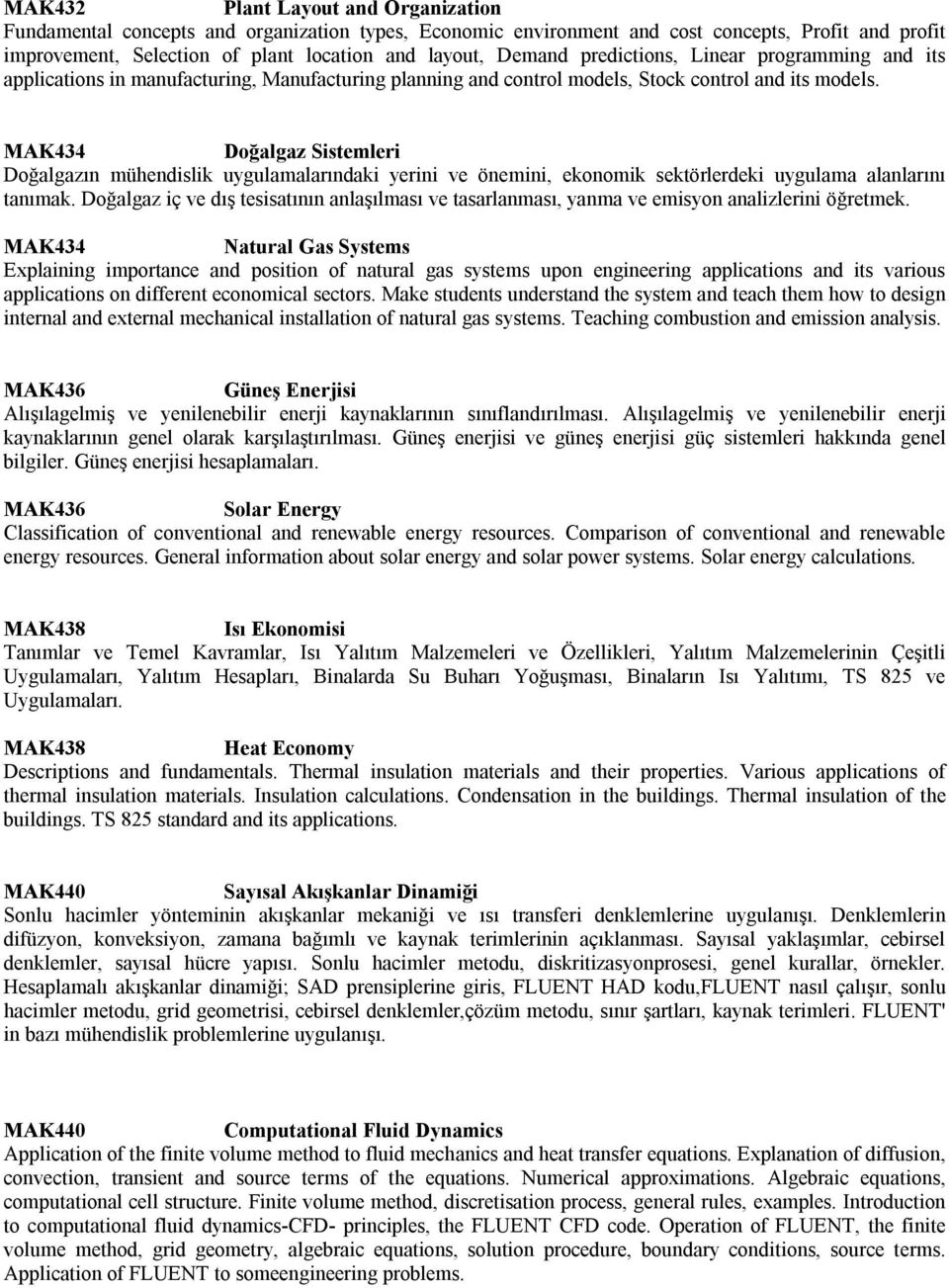 MAK434 Doğalgaz Sistemleri Doğalgazın mühendislik uygulamalarındaki yerini ve önemini, ekonomik sektörlerdeki uygulama alanlarını tanımak.