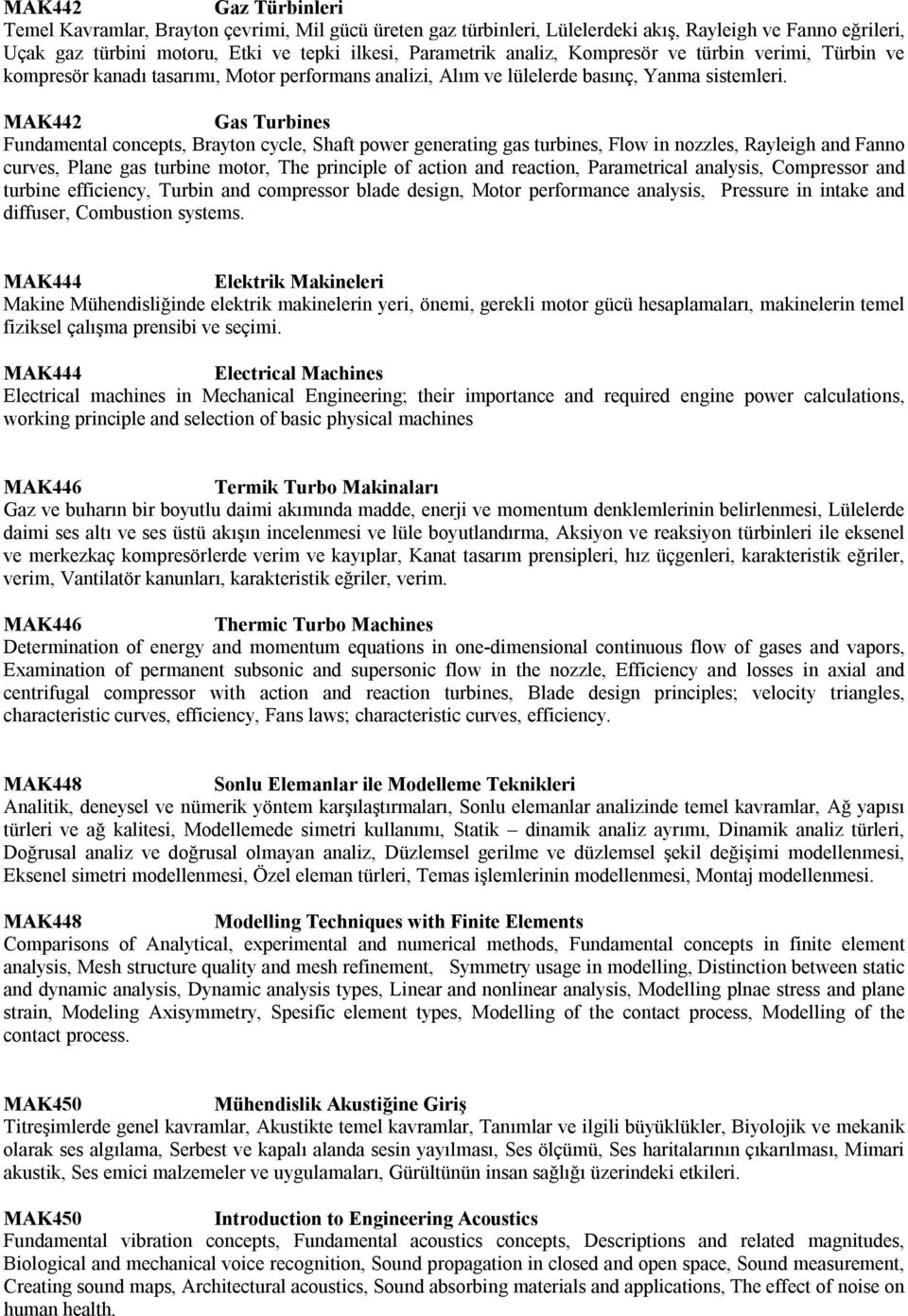 MAK442 Gas Turbines Fundamental concepts, Brayton cycle, Shaft power generating gas turbines, Flow in nozzles, Rayleigh and Fanno curves, Plane gas turbine motor, The principle of action and