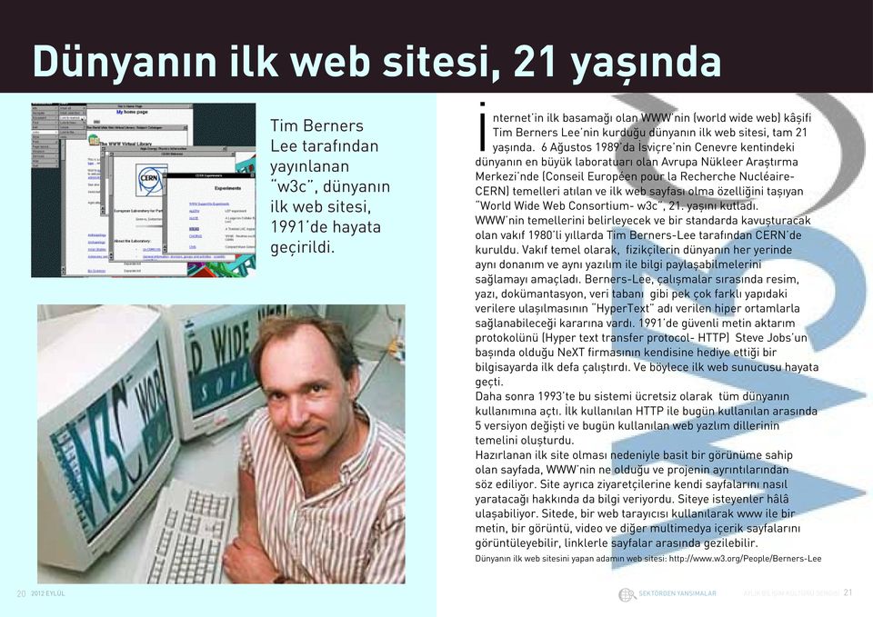 6 Ağustos 1989 da İsviçre nin Cenevre kentindeki dünyanın en büyük laboratuarı olan Avrupa Nükleer Araştırma Merkezi nde (Conseil Européen pour la Recherche Nucléaire- CERN) temelleri atılan ve ilk