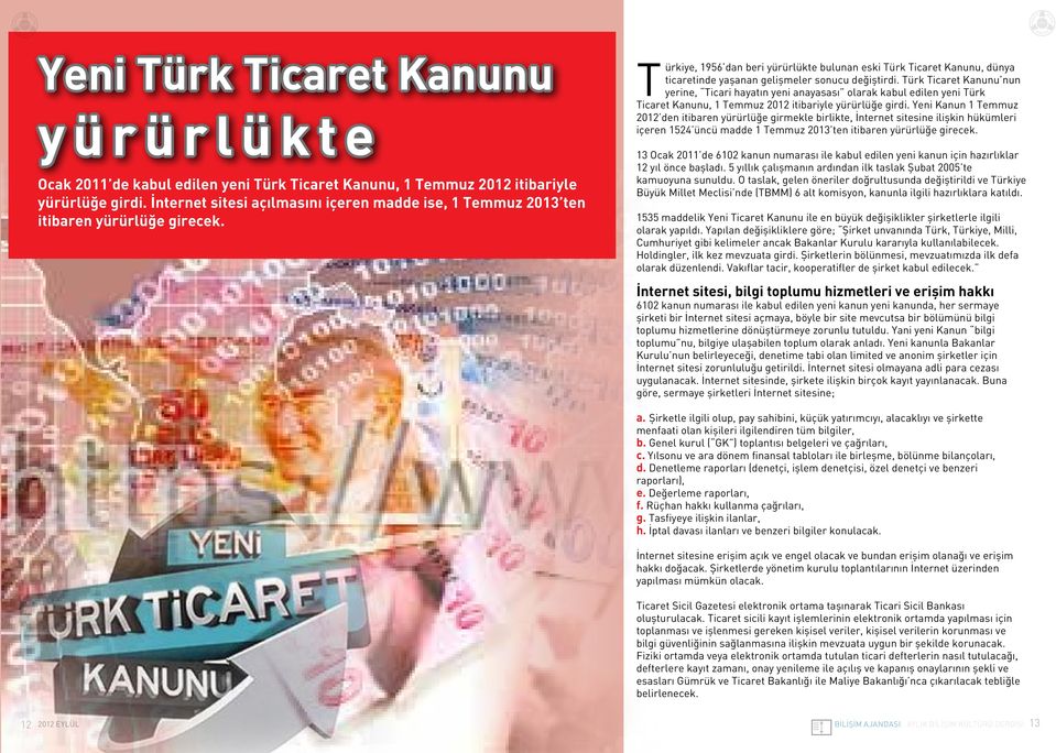 Türkiye, 1956 dan beri yürürlükte bulunan eski Türk Ticaret Kanunu, dünya ticaretinde yaşanan gelişmeler sonucu değiştirdi.