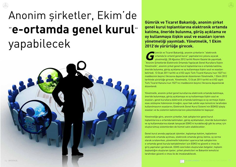 G ümrük ve Ticaret Bakanlığı, anonim şirketlerin elektronik ortamda (e-ortam) genel kurul yapmalarının yolunu açacak yönetmeliği, 28 Ağustos 2012 tarihli Resmi Gazete de yayımladı.
