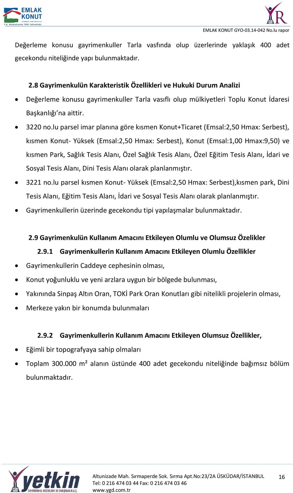 lu parsel imar planına göre kısmen Konut+Ticaret (Emsal:2,50 Hmax: Serbest), kısmen Konut- Yüksek (Emsal:2,50 Hmax: Serbest), Konut (Emsal:1,00 Hmax:9,50) ve kısmen Park, Sağlık Tesis Alanı, Özel