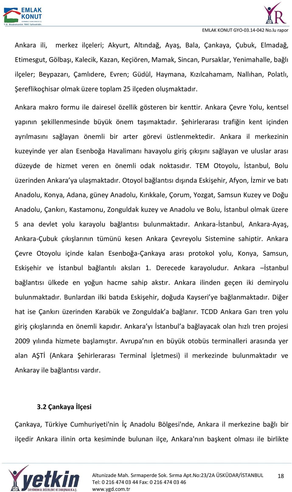 Ankara Çevre Yolu, kentsel yapının şekillenmesinde büyük önem taşımaktadır. Şehirlerarası trafiğin kent içinden ayrılmasını sağlayan önemli bir arter görevi üstlenmektedir.