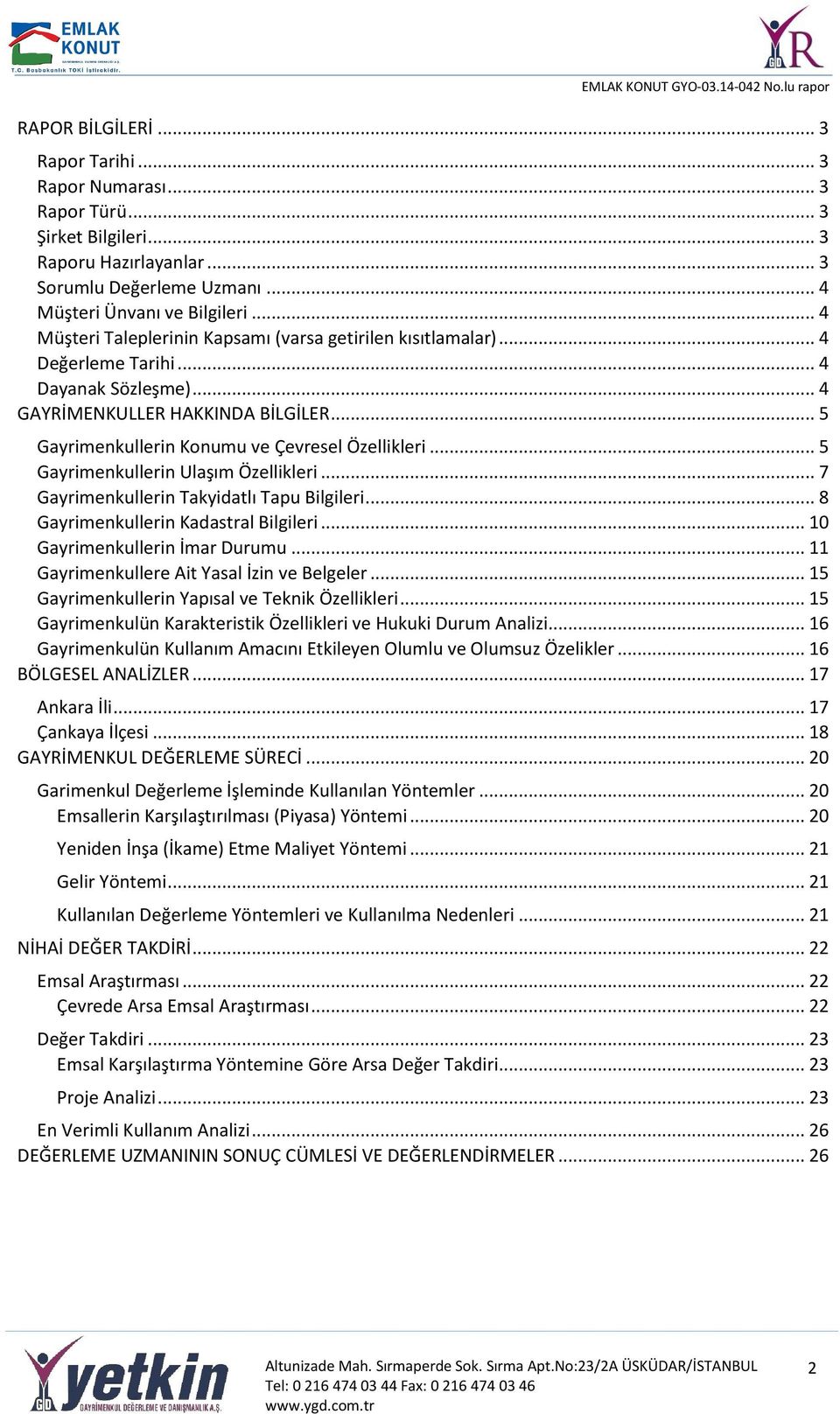 .. 5 Gayrimenkullerin Ulaşım Özellikleri... 7 Gayrimenkullerin Takyidatlı Tapu Bilgileri... 8 Gayrimenkullerin Kadastral Bilgileri... 10 Gayrimenkullerin İmar Durumu.