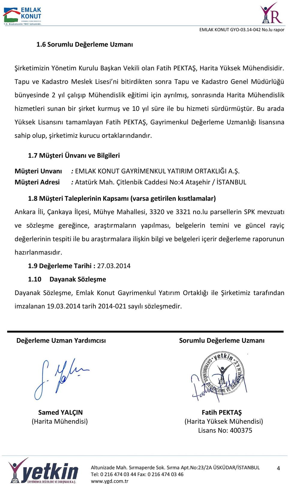 şirket kurmuş ve 10 yıl süre ile bu hizmeti sürdürmüştür. Bu arada Yüksek Lisansını tamamlayan Fatih PEKTAŞ, Gayrimenkul Değerleme Uzmanlığı lisansına sahip olup, şirketimiz kurucu ortaklarındandır.