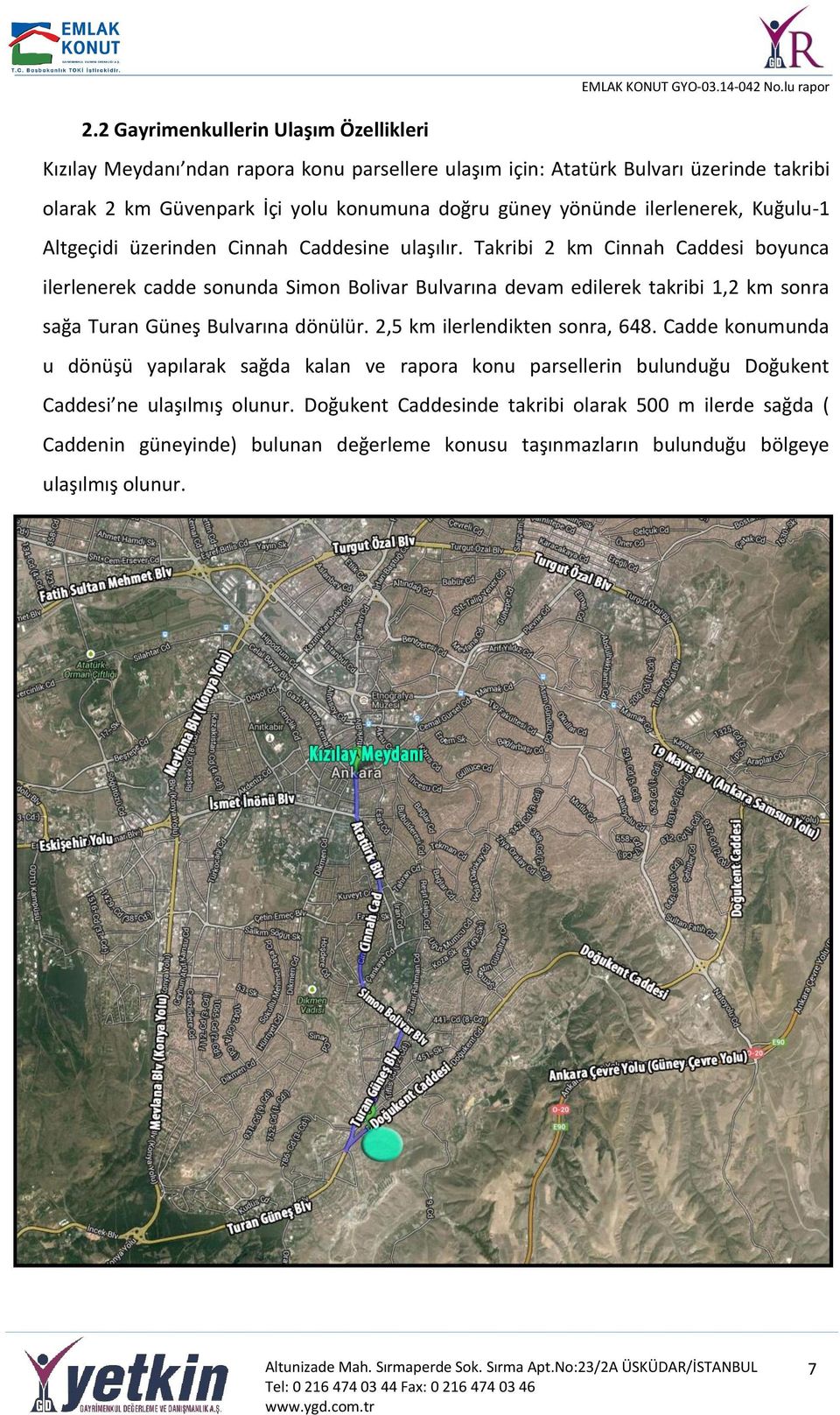 Takribi 2 km Cinnah Caddesi boyunca ilerlenerek cadde sonunda Simon Bolivar Bulvarına devam edilerek takribi 1,2 km sonra sağa Turan Güneş Bulvarına dönülür.