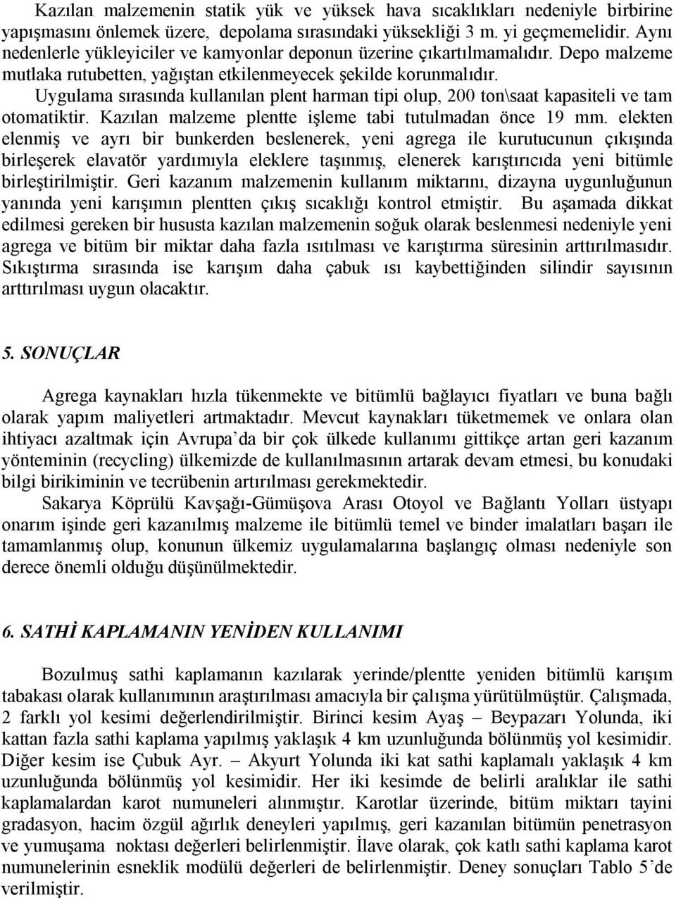 Uygulama sırasında kullanılan plent harman tipi olup, 200 ton\saat kapasiteli ve tam otomatiktir. Kazılan malzeme plentte işleme tabi tutulmadan önce 19 mm.