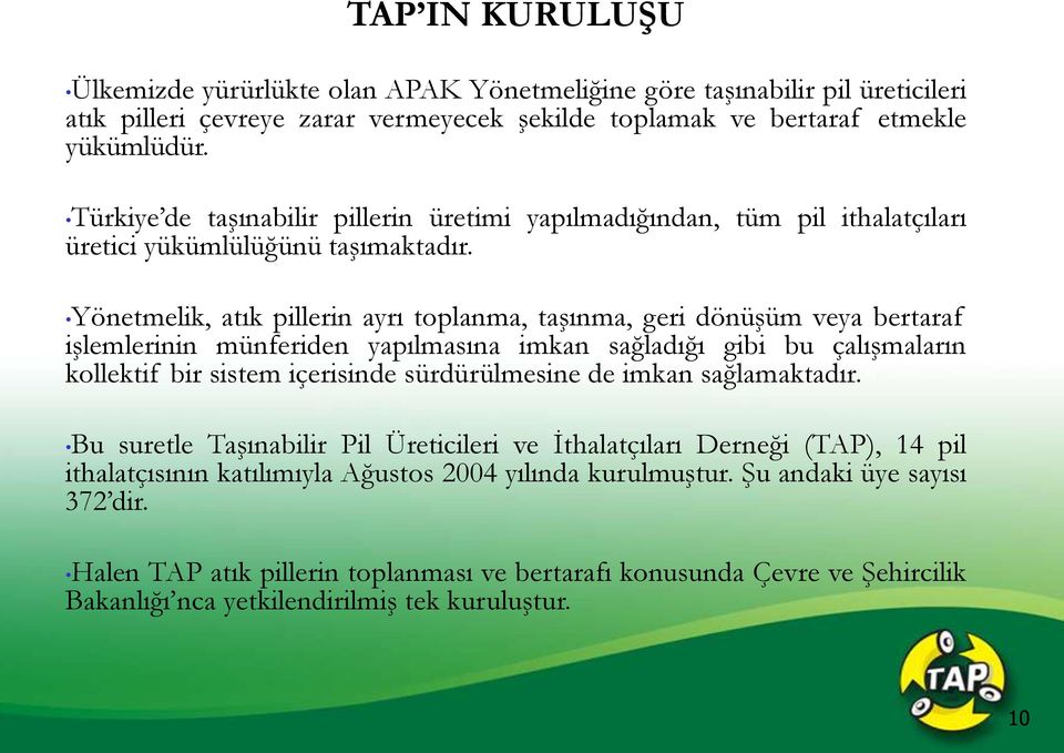 Yönetmelik, atık pillerin ayrı toplanma, taşınma, geri dönüşüm veya bertaraf işlemlerinin münferiden yapılmasına imkan sağladığı gibi bu çalışmaların kollektif bir sistem içerisinde sürdürülmesine de