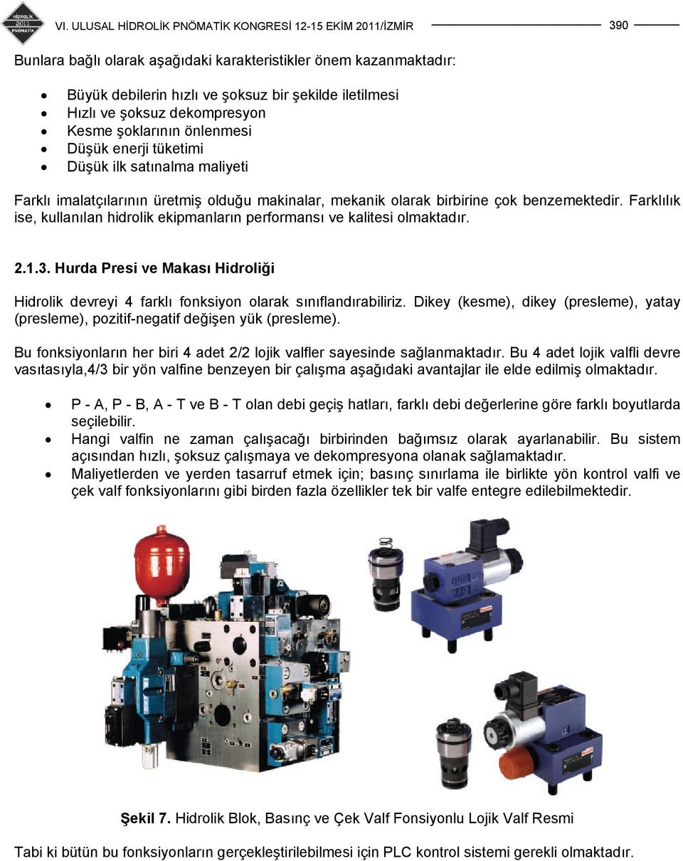 Farklılık ise, kullanılan hidrolik ekipmanların performansı ve kalitesi olmaktadır. 2.1.3. Hurda Presi ve Makası Hidroliği Hidrolik devreyi 4 farklı fonksiyon olarak sınıflandırabiliriz.