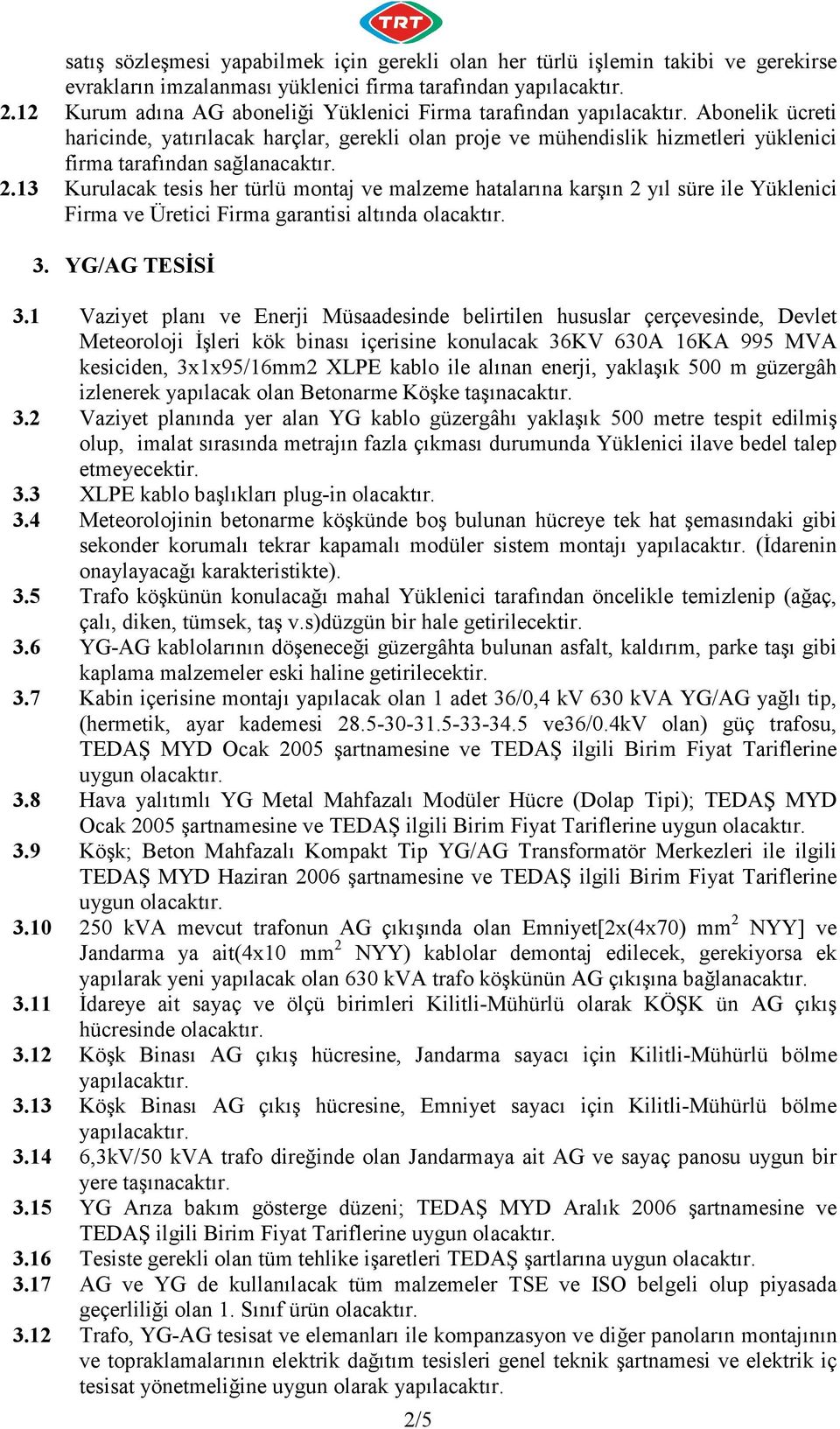 Abonelik ücreti haricinde, yatırılacak harçlar, gerekli olan proje ve mühendislik hizmetleri yüklenici firma tarafından sağlanacaktır. 2.