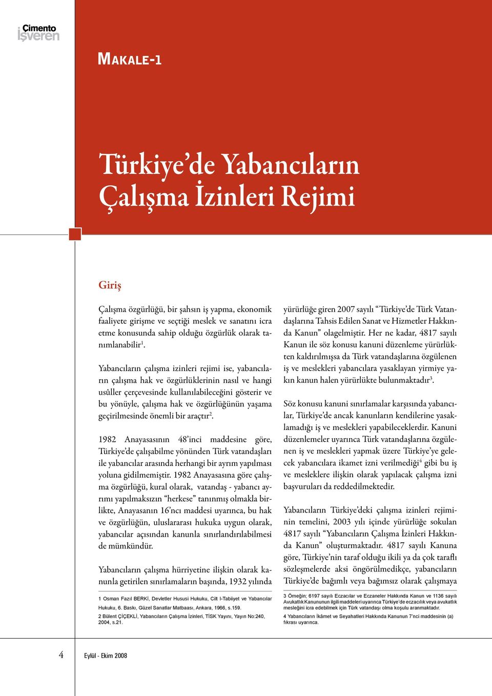 Yabancıların çalışma izinleri rejimi ise, yabancıların çalışma hak ve özgürlüklerinin nasıl ve hangi usûller çerçevesinde kullanılabileceğini gösterir ve bu yönüyle, çalışma hak ve özgürlüğünün