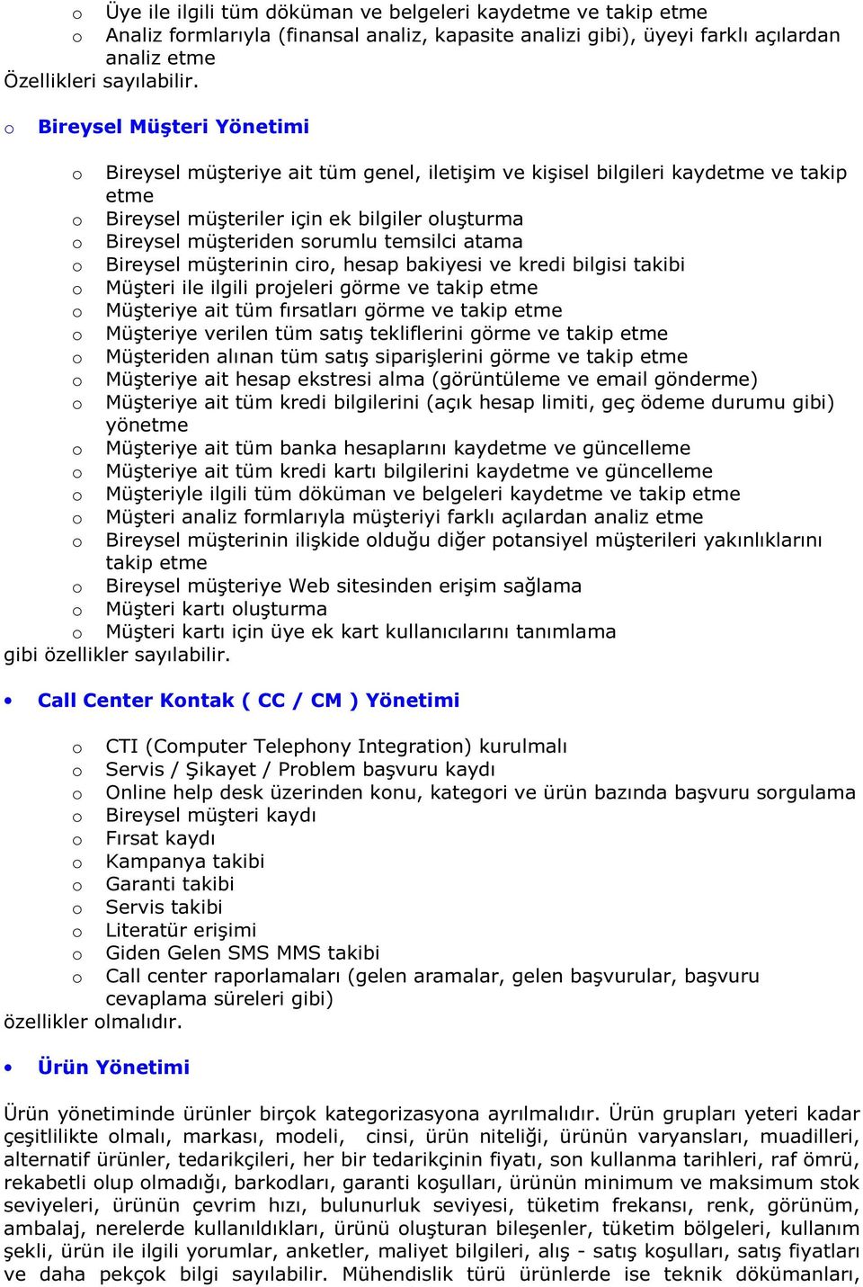 atama Bireysel müşterinin cir, hesap bakiyesi ve kredi bilgisi takibi Müşteri ile ilgili prjeleri görme ve takip etme Müşteriye ait tüm fırsatları görme ve takip etme Müşteriye verilen tüm satış