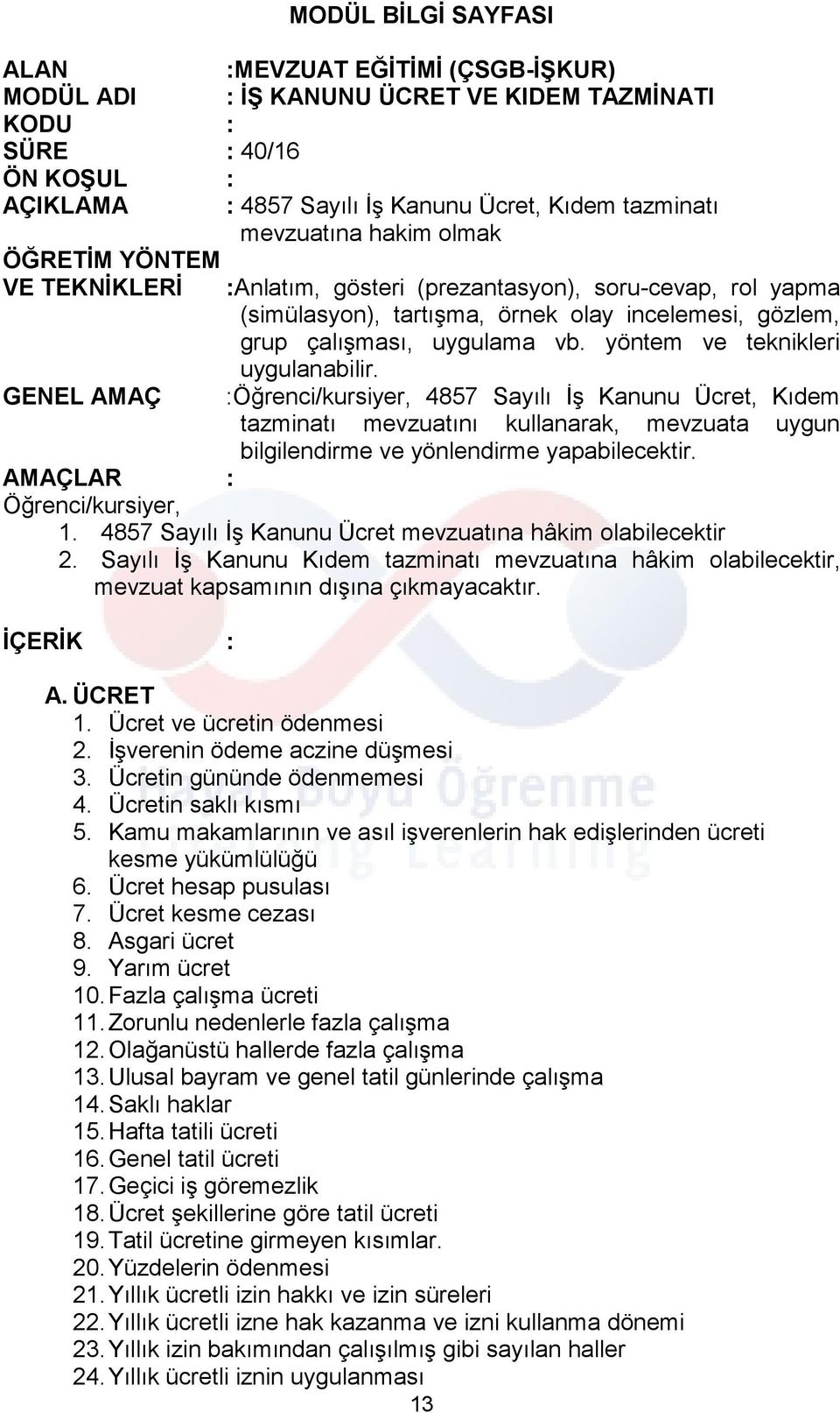 incelemesi, gözlem, grup çalışması, uygulama vb. yöntem ve teknikleri uygulanabilir.