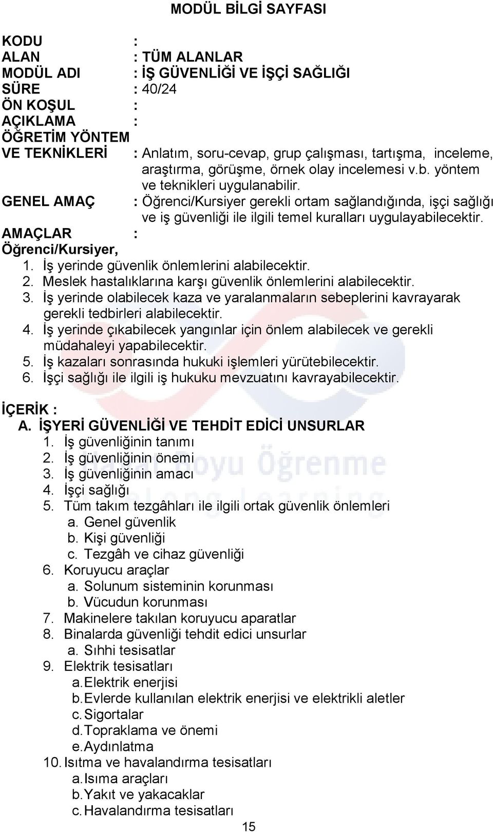 : Öğrenci/Kursiyer gerekli ortam sağlandığında, işçi sağlığı ve iş güvenliği ile ilgili temel kuralları uygulayabilecektir. AMAÇLAR : Öğrenci/Kursiyer, 1.