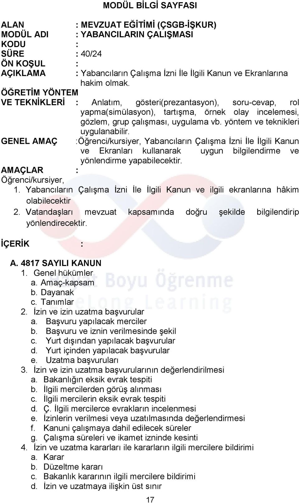 ÖĞRETİM YÖNTEM VE TEKNİKLERİ : Anlatım, gösteri(prezantasyon), soru-cevap, rol yapma(simülasyon), tartışma, örnek olay incelemesi, gözlem, grup çalışması, uygulama vb.