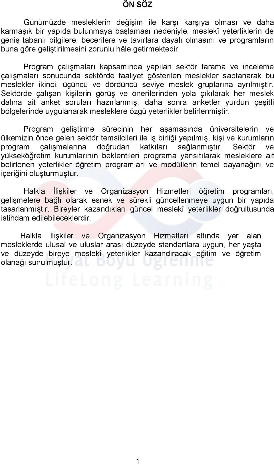 Program çalışmaları kapsamında yapılan sektör tarama ve inceleme çalışmaları sonucunda sektörde faaliyet gösterilen meslekler saptanarak bu meslekler ikinci, üçüncü ve dördüncü seviye meslek