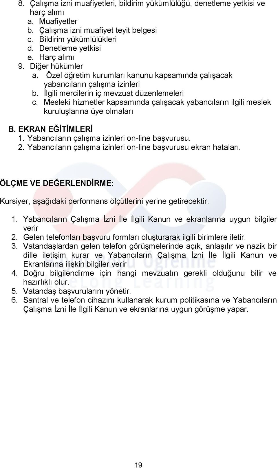 Meslekî hizmetler kapsamında çalışacak yabancıların ilgili meslek kuruluşlarına üye olmaları B. EKRAN EĞİTİMLERİ 1. Yabancıların çalışma izinleri on-line başvurusu. 2.