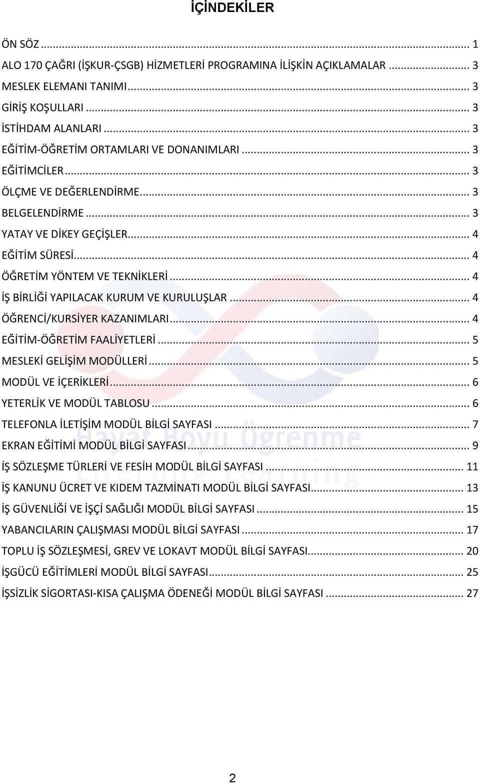 .. 4 İŞ BİRLİĞİ YAPILACAK KURUM VE KURULUŞLAR... 4 ÖĞRENCİ/KURSİYER KAZANIMLARI... 4 EĞİTİM-ÖĞRETİM FAALİYETLERİ... 5 MESLEKİ GELİŞİM MODÜLLERİ... 5 MODÜL VE İÇERİKLERİ... 6 YETERLİK VE MODÜL TABLOSU.