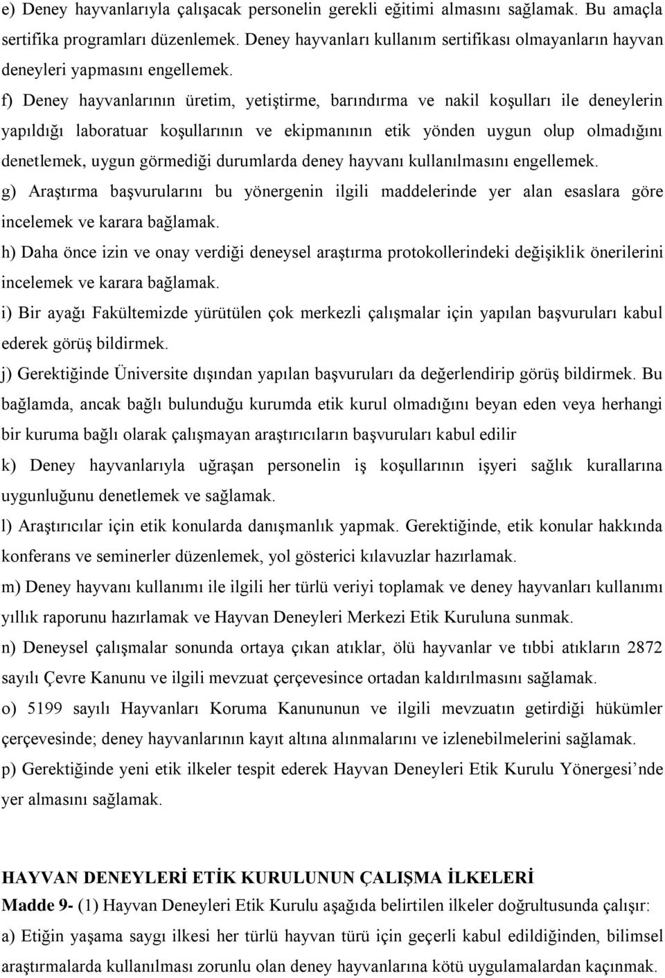 f) Deney hayvanlarının üretim, yetiştirme, barındırma ve nakil koşulları ile deneylerin yapıldığı laboratuar koşullarının ve ekipmanının etik yönden uygun olup olmadığını denetlemek, uygun görmediği