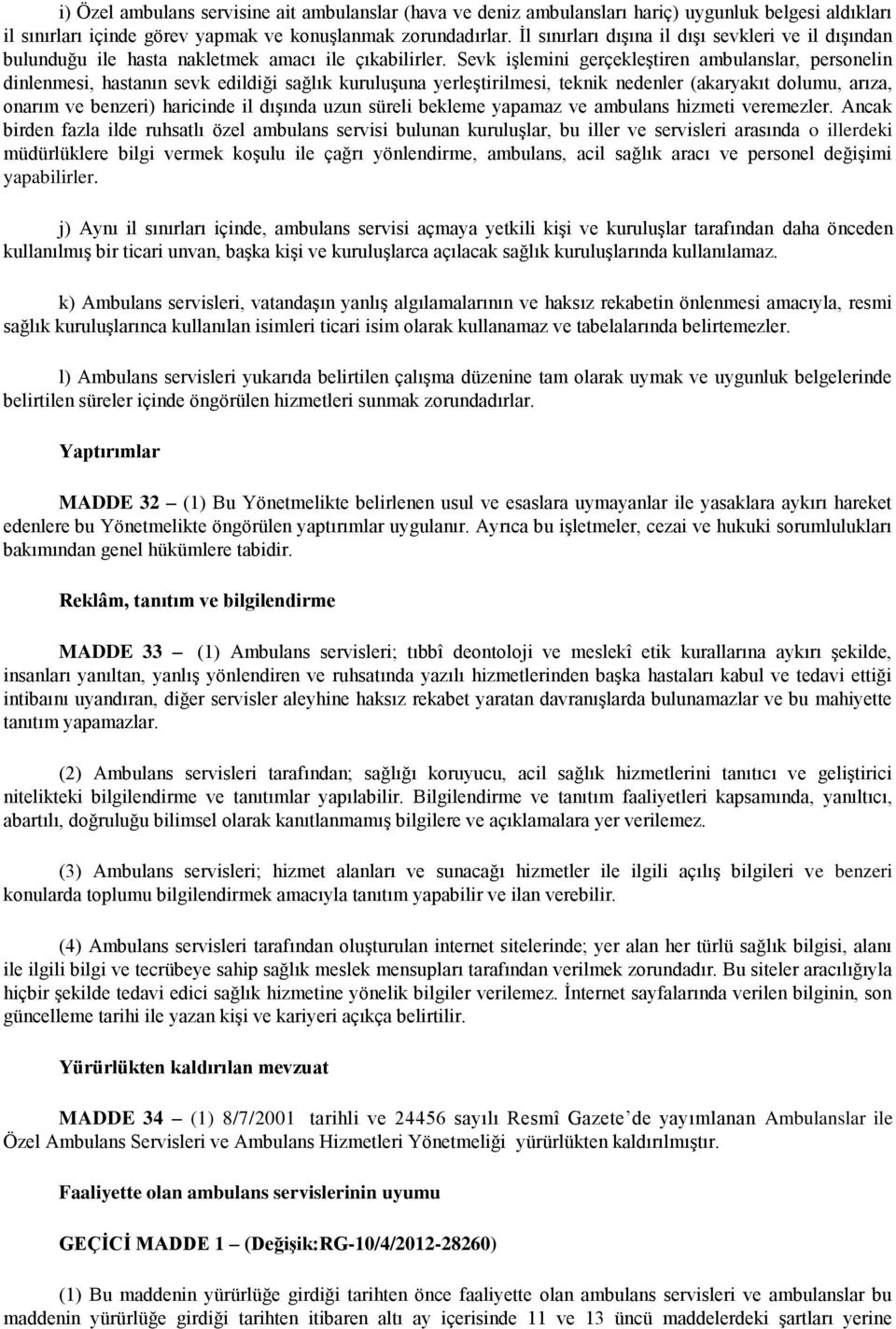 Sevk işlemini gerçekleştiren ambulanslar, personelin dinlenmesi, hastanın sevk edildiği sağlık kuruluşuna yerleştirilmesi, teknik nedenler (akaryakıt dolumu, arıza, onarım ve benzeri) haricinde il