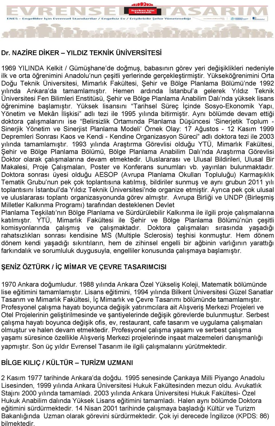 Hemen ardında İstanbul a gelerek Yıldız Teknik Üniversitesi Fen Bilimleri Enstitüsü, Şehir ve Bölge Planlama Anabilim Dalı nda yüksek lisans öğrenimine başlamıştır.