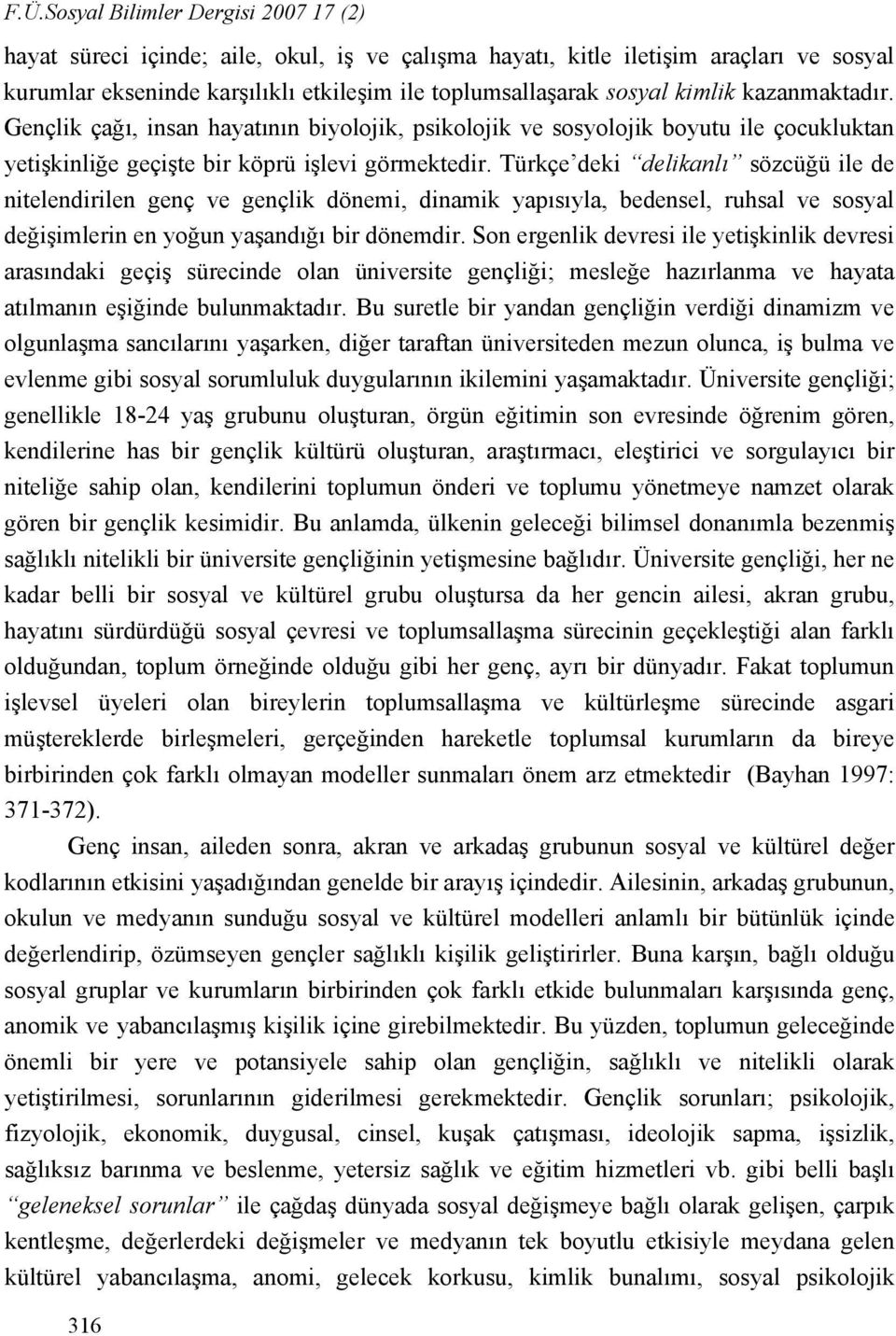 Türkçe deki delikanlı sözcüğü ile de nitelendirilen genç ve gençlik dönemi, dinamik yapısıyla, bedensel, ruhsal ve sosyal değişimlerin en yoğun yaşandığı bir dönemdir.