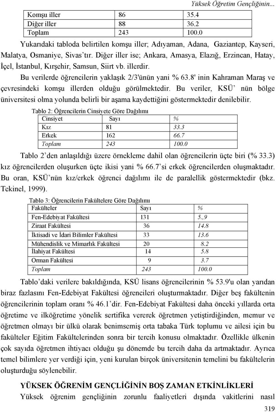 8' inin Kahraman Maraş ve çevresindeki komşu illerden olduğu görülmektedir. Bu veriler, KSÜ nün bölge üniversitesi olma yolunda belirli bir aşama kaydettiğini göstermektedir denilebilir.