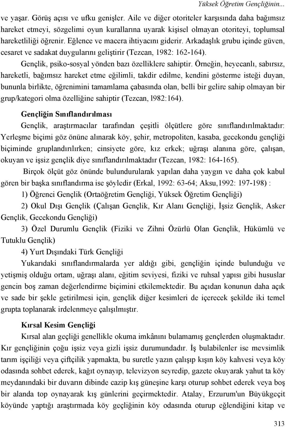 Arkadaşlık grubu içinde güven, cesaret ve sadakat duygularını geliştirir (Tezcan, 1982: 162-164). Gençlik, psiko-sosyal yönden bazı özelliklere sahiptir.