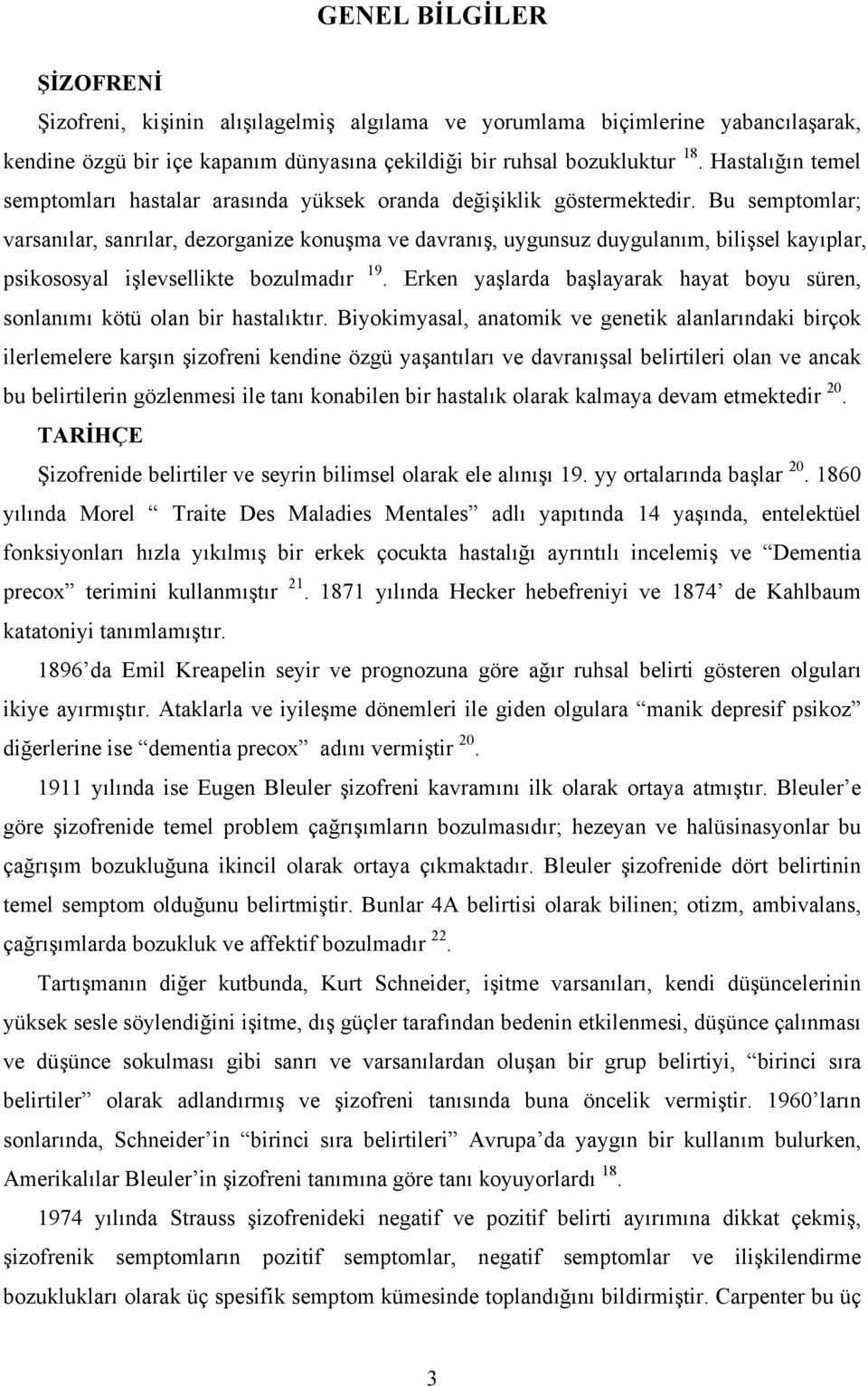 Bu semptomlar; varsanılar, sanrılar, dezorganize konuşma ve davranış, uygunsuz duygulanım, bilişsel kayıplar, psikososyal işlevsellikte bozulmadır 19.