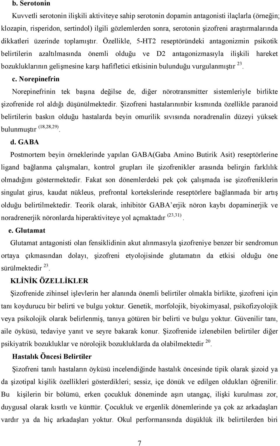 Özellikle, 5-HT2 reseptöründeki antagonizmin psikotik belirtilerin azaltılmasında önemli olduğu ve D2 antagonizmasıyla ilişkili hareket bozukluklarının gelişmesine karşı hafifletici etkisinin