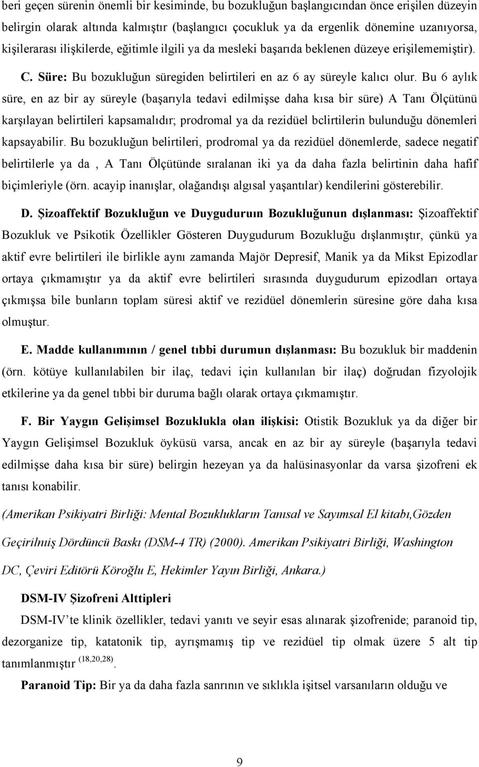 Bu 6 aylık süre, en az bir ay süreyle (başarıyla tedavi edilmişse daha kısa bir süre) A Tanı Ölçütünü karşılayan belirtileri kapsamalıdır; prodromal ya da rezidüel bclirtilerin bulunduğu dönemleri