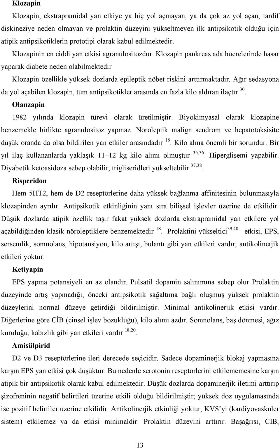 Klozapin pankreas ada hücrelerinde hasar yaparak diabete neden olabilmektedir Klozapin özellikle yüksek dozlarda epileptik nöbet riskini arttırmaktadır.