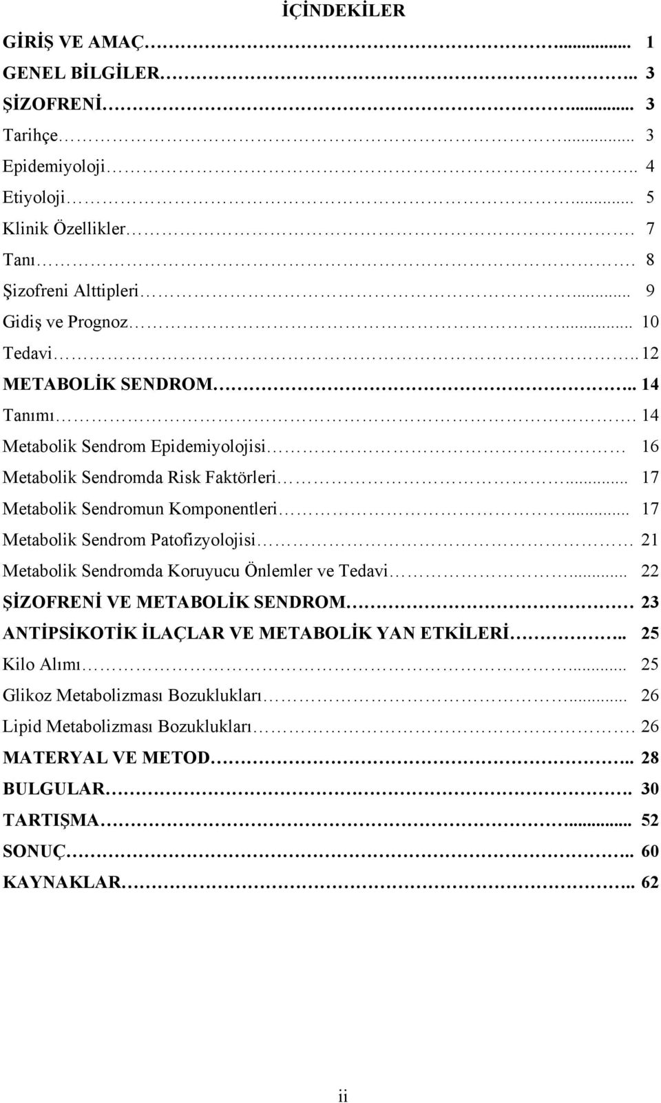 .. 17 Metabolik Sendromun Komponentleri... 17 Metabolik Sendrom Patofizyolojisi 21 Metabolik Sendromda Koruyucu Önlemler ve Tedavi.