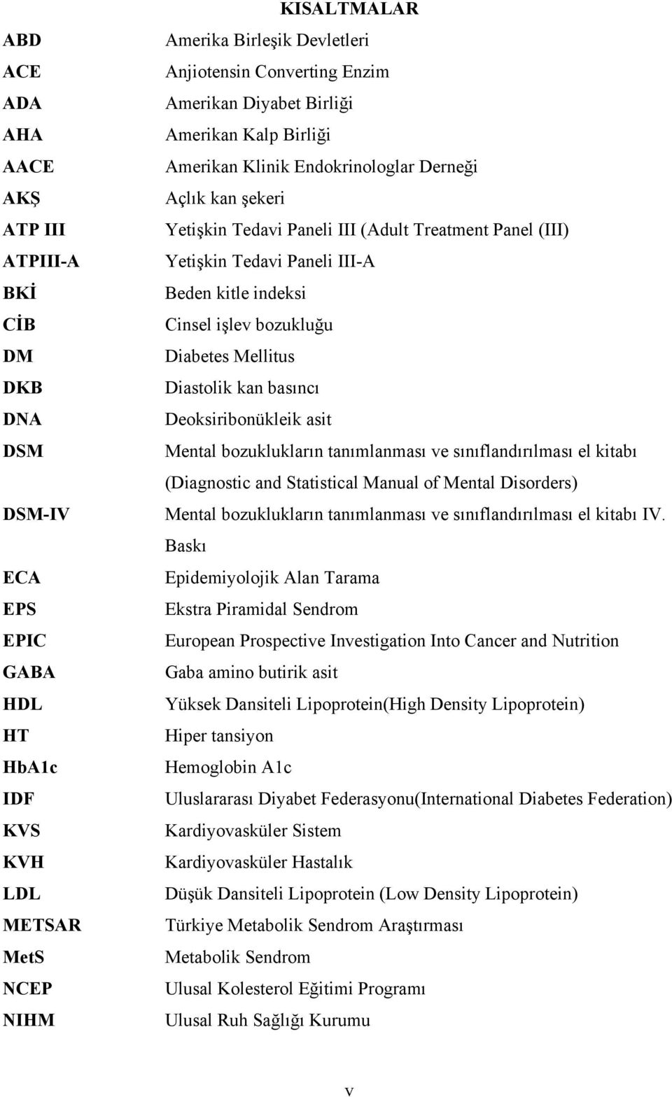 III-A Beden kitle indeksi Cinsel işlev bozukluğu Diabetes Mellitus Diastolik kan basıncı Deoksiribonükleik asit Mental bozuklukların tanımlanması ve sınıflandırılması el kitabı (Diagnostic and