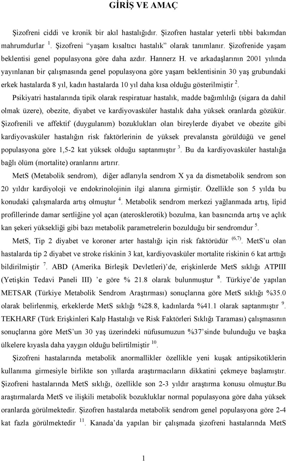 ve arkadaşlarının 2001 yılında yayınlanan bir çalışmasında genel populasyona göre yaşam beklentisinin 30 yaş grubundaki erkek hastalarda 8 yıl, kadın hastalarda 10 yıl daha kısa olduğu gösterilmiştir