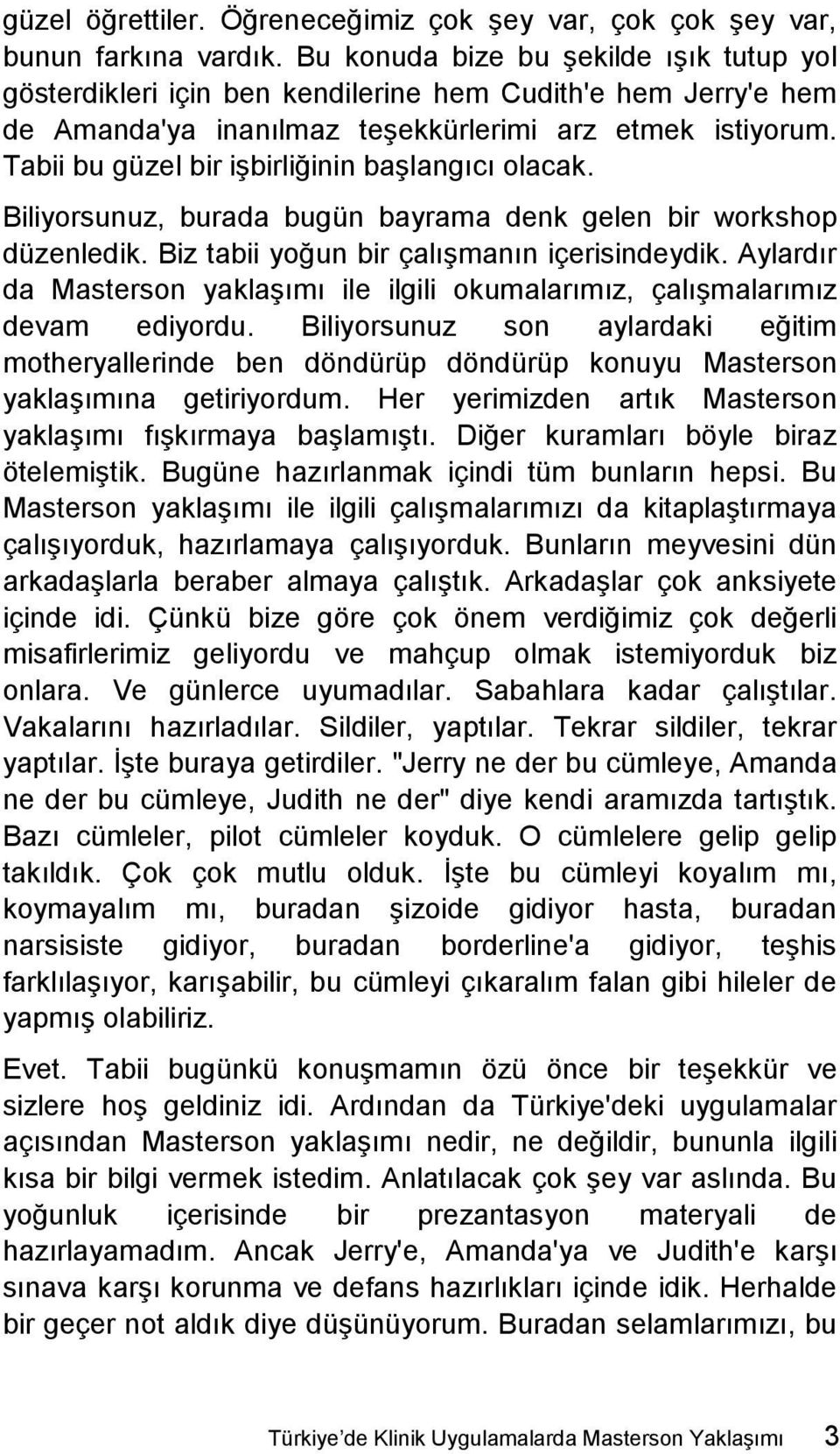 Tabii bu güzel bir işbirliğinin başlangıcı olacak. Biliyorsunuz, burada bugün bayrama denk gelen bir workshop düzenledik. Biz tabii yoğun bir çalışmanın içerisindeydik.