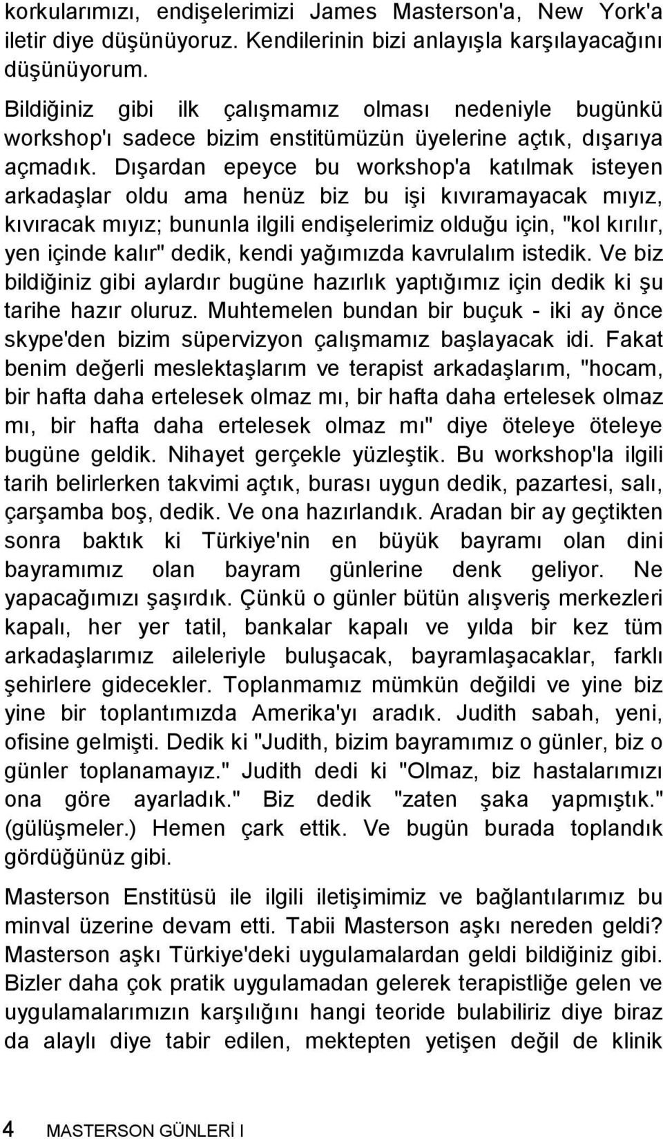 Dışardan epeyce bu workshop'a katılmak isteyen arkadaşlar oldu ama henüz biz bu işi kıvıramayacak mıyız, kıvıracak mıyız; bununla ilgili endişelerimiz olduğu için, "kol kırılır, yen içinde kalır"