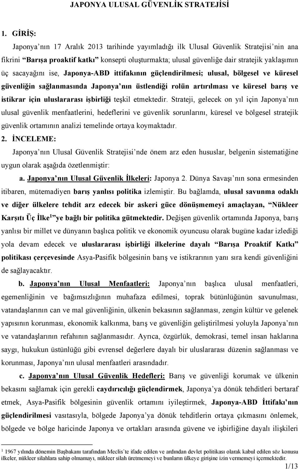 sacayağını ise, Japonya-ABD ittifakının güçlendirilmesi; ulusal, bölgesel ve küresel güvenliğin sağlanmasında Japonya nın üstlendiği rolün artırılması ve küresel barış ve istikrar için uluslararası