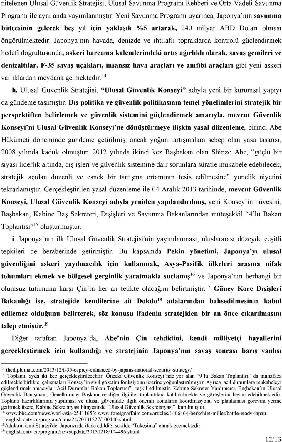 Japonya nın havada, denizde ve ihtilaflı topraklarda kontrolü güçlendirmek hedefi doğrultusunda, askeri harcama kalemlerindeki artış ağırlıklı olarak, savaş gemileri ve denizaltılar, F-35 savaş