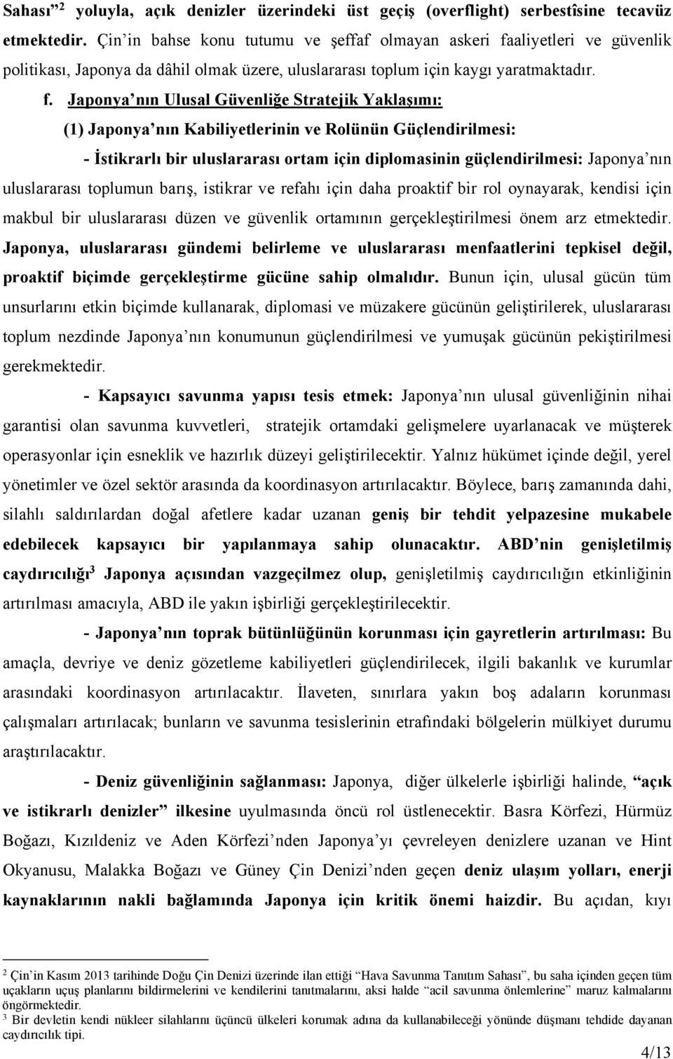 aliyetleri ve güvenlik politikası, Japonya da dâhil olmak üzere, uluslararası toplum için kaygı yaratmaktadır. f.