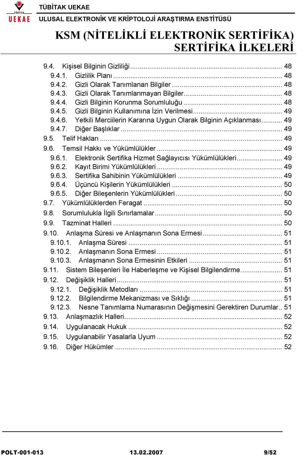 .. 49 9.6.1. Elektronik Sertifika Hizmet Sağlayıcısı Yükümlülükleri... 49 9.6.2. Kayıt Birimi Yükümlülükleri... 49 9.6.3. Sertifika Sahibinin Yükümlülükleri... 49 9.6.4. Üçüncü Kişilerin Yükümlülükleri.