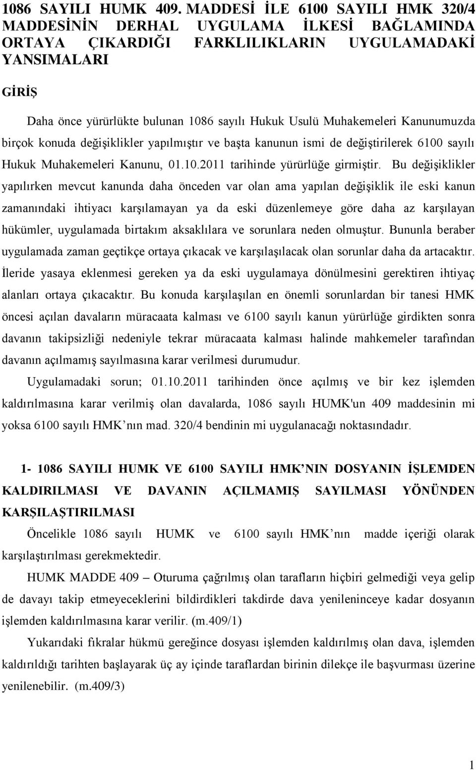 Muhakemeleri Kanunumuzda birçok konuda değişiklikler yapılmıştır ve başta kanunun ismi de değiştirilerek 6100 sayılı Hukuk Muhakemeleri Kanunu, 01.10.2011 tarihinde yürürlüğe girmiştir.