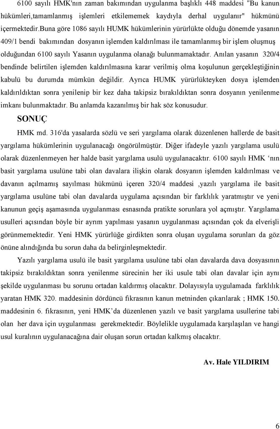 uygulanma olanağı bulunmamaktadır. Anılan yasanın 320/4 bendinde belirtilen işlemden kaldırılmasına karar verilmiş olma koşulunun gerçekleştiğinin kabulü bu durumda mümkün değildir.