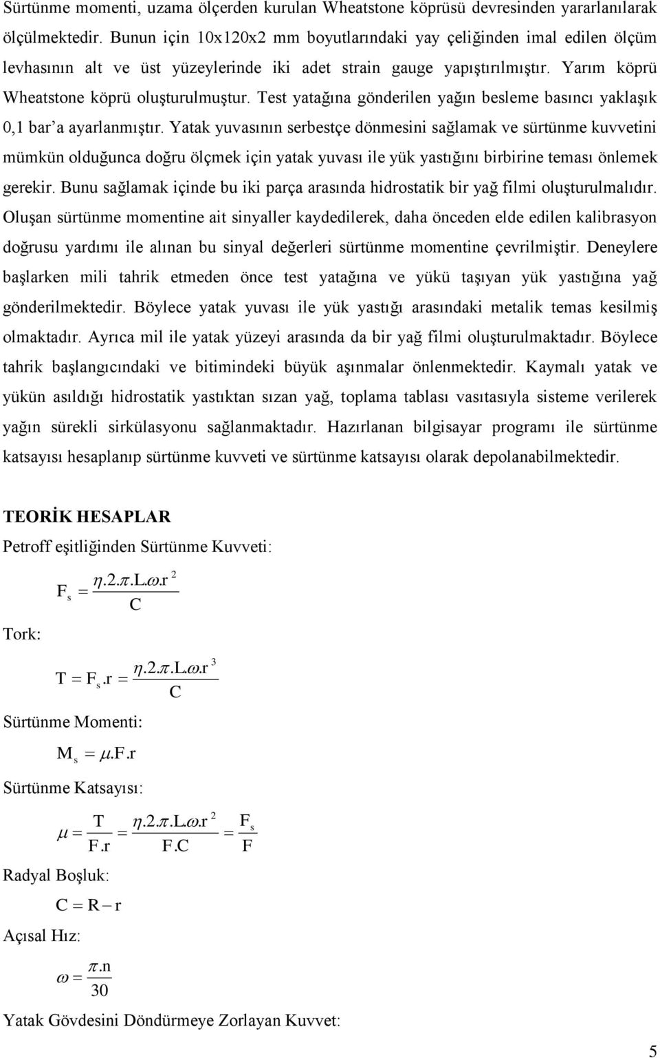 Test yatağına göndeilen yağın besleme basıncı yaklaşık 0,1 ba a ayalanmıştı.