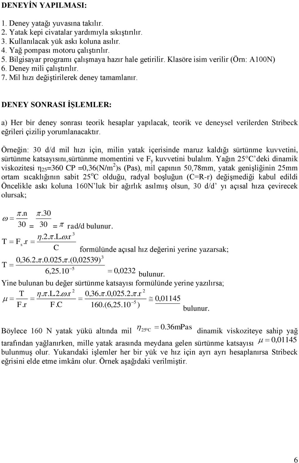 DENEY SONRASI İŞLEMLER: a) He bi deney sonası teoik hesapla yapılacak, teoik ve deneysel veileden Stibeck eğilei çizilip youmlanacaktı.