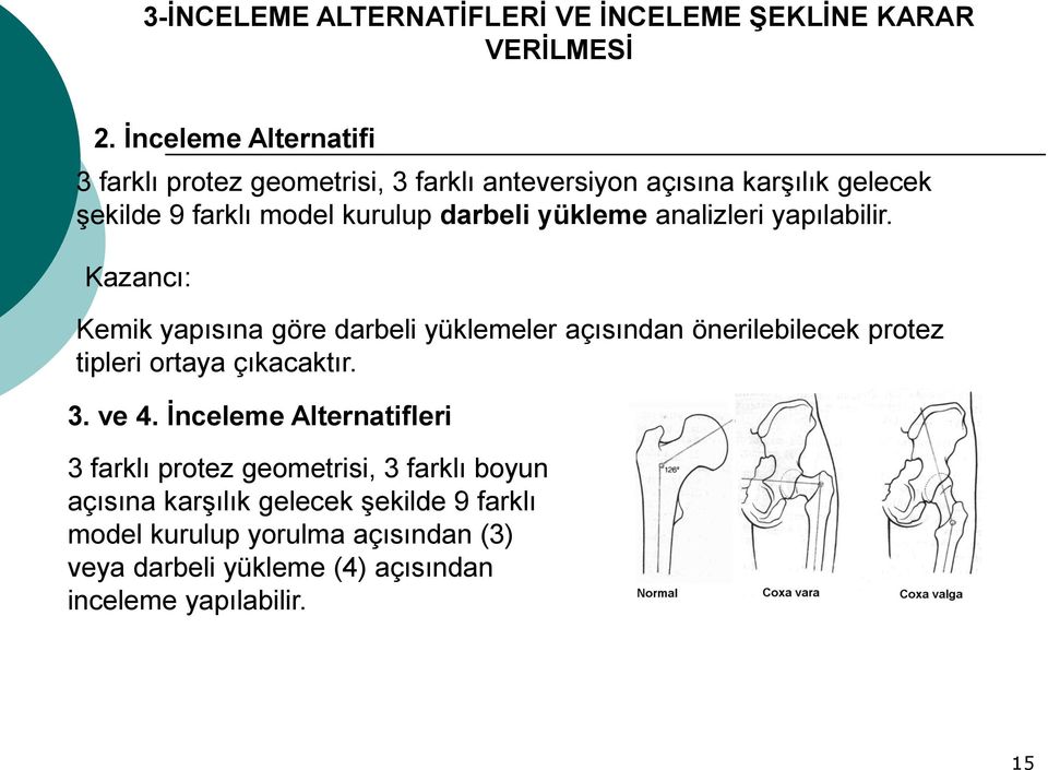 yükleme analizleri yapılabilir. Kazancı: Kemik yapısına göre darbeli yüklemeler açısından önerilebilecek protez tipleri ortaya çıkacaktır.