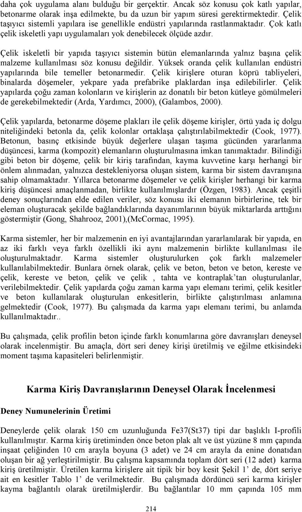 Çelik iskeletli bir yapıda taşıyıcı sistemin bütün elemanlarında yalnız başına çelik malzeme kullanılması söz konusu değildir.