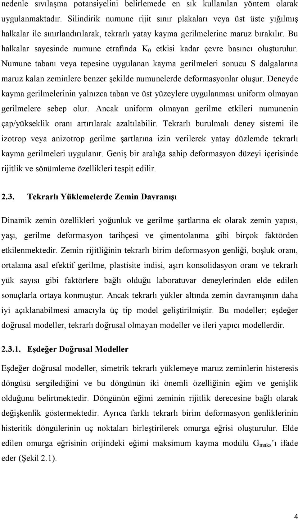 Bu halkalar sayesinde numune etrafında K etkisi kadar çevre basıncı oluşturulur.